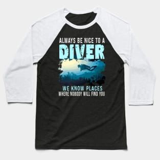 Always Be Nice To A Diver, Scuba Diving Funny Quotes For Scuba Diver Baseball T-Shirt